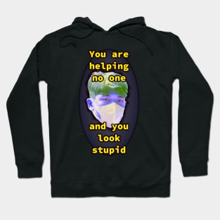 You are Helping No One and You Look Stupid Hoodie